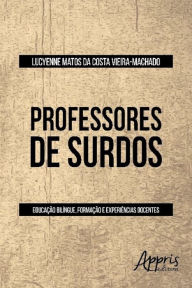 Title: Professores de surdos: educação bilíngue, formação e experiências docentes, Author: Lucyenne Matos Costa Vieira da Machado