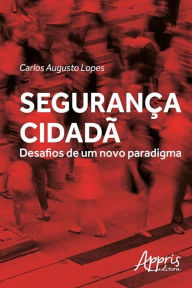 Title: Segurança cidadã: desafios de um novo paradigma, Author: Carlos Augusto Lopes