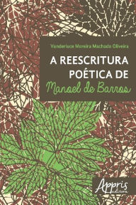 Title: A Reescritura poética de Manoel de Barros, Author: VANDERLUCE MOREIRA MACHADO OLIVEIRA