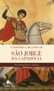 Title: O martírio e milagres de São Jorge da Capadócia: Os manuscritos cópticos, Author: Budge Ernest A. Wallis