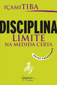 Title: Disciplina, limite na medida certa: Novos paradigmas, Author: Içami Tiba