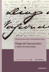 Title: Diogo de Vasconcelos: O ofício do historiador, Author: Adriana Romeiro