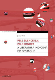 Title: Pele silenciosa, pele sonora: A literatura indígena em destaque, Author: Janice Cristine Thiél