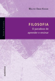 Title: Filosofia - O paradoxo de aprender e ensinar, Author: Walter Kohan