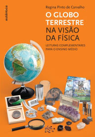 Title: O globo terrestre na visão da física - Leituras complementares para o ensino médio, Author: Regina Pinto de Carvalho