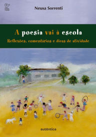 Title: A poesia vai à escola - Reflexões, comentários e dicas de atividades, Author: Neusa Sorrenti