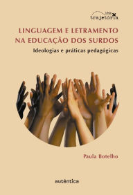 Title: Linguagem e letramento na educação dos surdos: Ideologias e práticas pedagógicas, Author: Paula Botelho