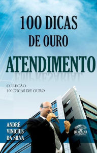 Title: 100 dicas de ouro - Atendimento, Author: André Vinícius da Silva