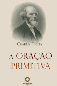 Title: A Oração Primitiva, Author: Charles Finney