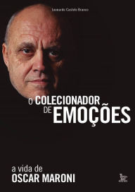 Title: O colecionador de emoções : A vida de Oscar Maroni, Author: Leonardo Castelo Branco