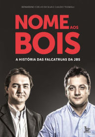 Title: Nome aos bois: A história das falcatruas da JBS, Author: Bernardino Coelho da Silva