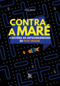 Title: Contra a maré: a história do empreendedorismo do Peixe Urbano, Author: Tania Menai