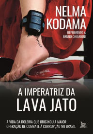 Title: A imperatriz da Lava Jato: A vida da doleira que originou a maior operação de combate à corrupção no Brasil, Author: Nelma Kodama