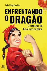Title: Enfrentando o dragão: O despertar do feminismo na China, Author: Leta Hong Fincher