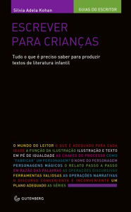 Title: Escrever para crianças: Tudo o que é preciso saber para produzir textos de literatura infantil, Author: Silvia Adela Kohan