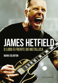 Title: James Hetfield: O lobo à frente do Metallica, Author: Mark Eglinton