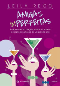 Title: Amigas imperfeitas: Inseparáveis na alegria, unidas na tristeza e cúmplices na busca de um grande amor - 2ª edição, Author: Leila Rego