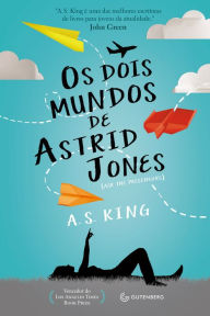 Title: Os dois mundos de Astrid Jones, Author: A. S. King