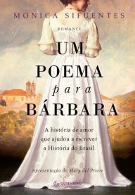 Title: Um poema para Bárbara: A história de amor que ajudou a escrever a História do Brasil, Author: Mônica Sifuentes