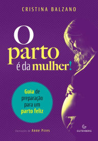 Title: O parto é da mulher: Guia de preparação para um parto feliz, Author: Cristina Balzano