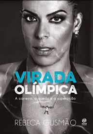 Title: Virada Olímpica: A carreira, a queda e a superção, Author: Rebeca Gusmão
