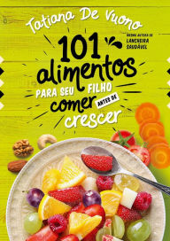 Title: 101 alimentos para seu filho comer antes de crescer, Author: Tatiana de Vuono