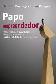 Title: Papo empreendedor: Uma reflexão essencial para chegar ao topo e ter sustentabilidade nos negócios, Author: Reinaldo Domingos