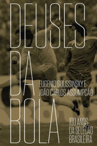 Title: Deuses da bola: 100 anos da seleção brasileira, Author: Eugenio Goussinsky