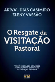 Title: O Resgate da Visitação Pastoral: Princípios bíblicos e práticos para implantar o ministério de visitação na igreja, Author: Arival Dias Casimiro