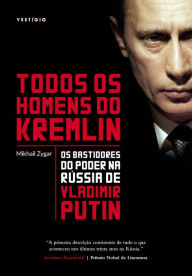 Title: Todos os homens do Kremlin: Os bastidores do poder na Rússia de Vladimir Putin, Author: Mikhail Zygar