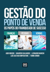 Title: Gestão do Ponto de Venda: Os papéis do franqueado de sucesso, Author: Adir Ribeiro
