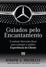 Title: Guiados pelo encantamento: O Método Mercedes-Benz para entregar a melhor experiência do cliente, Author: Joseph A. Michelli