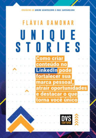 Title: Unique Stories: Como criar conteúdo no LinkedIn pode fortalecer sua marca pessoal, atrair oportunidades e destacar o que torna você único, Author: Flávia Gamonar