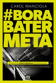 Title: Bora Bater Meta: O desafio da venda presencial no mundo digital, Author: Carol Manciola