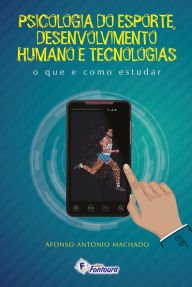 Title: Psicologia do esporte, desenvolvimento humano e tecnologias: o que e como estudar, Author: Afonso Antonio Machado