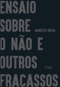 Title: Ensaio sobre o não e outros fracassos, Author: Marcelo Rocha