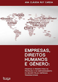 Title: Empresas, Direitos Humanos e Gêneros: Desafios e Perspectivas na Proteção e no Empoderamento da Mulher pelas Empresas Transnacionais, Author: Ana Cláudia Ruy Cardia