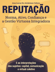 Title: Reputação, norma, ativo, confiança e a gestão virtuosa integradora, Author: Ana Lúcia de Alcântra Oshiro
