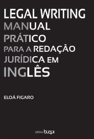 Title: Legal Writing: Manual prático para a redação jurídica em inglês, Author: Eloá Figaro