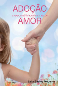 Title: Adoção: a responsabilidade de um ato de amor, Author: Leila