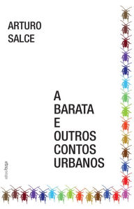 Title: A barata e outros contos urbanos, Author: Arturo Salce