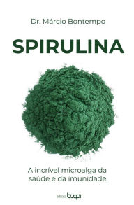 Title: Spirulina: a incrível microalga da saúde e da imunidade, Author: Márcio Bontempo