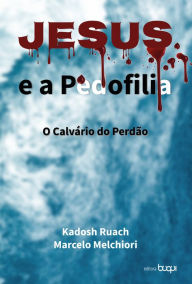 Title: Jesus e a pedofilia: o calvário do perdão, Author: Marcelo Melchiori