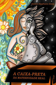 Title: A caixa-preta da maternidade real, Author: Daniela Kaufmann Seady