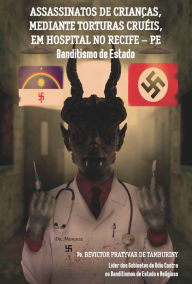 Title: Assassinatos de crianças, mediante torturas cruéis, em hospital no Recife - PE, Author: Bevictor Pratyvar De Tamburiny