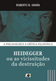 Title: Heidegger ou as vicissitudes da destruição, Author: Roberto Barberena Graña