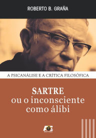 Title: Sartre: ou o inconsciente como álibi, Author: Roberto Barberena Graña