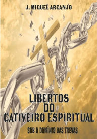Title: Libertos Do Cativeiro Espiritual, Author: J. Miguel Arcanjo