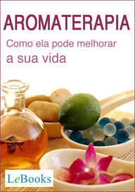 Title: Aromaterapia: Como ela pode melhorar a sua vida, Author: Edições Lebooks