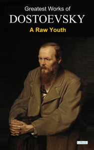 Title: A Raw Youth - Dostoevsky, Author: Fyodor Dostoevsky